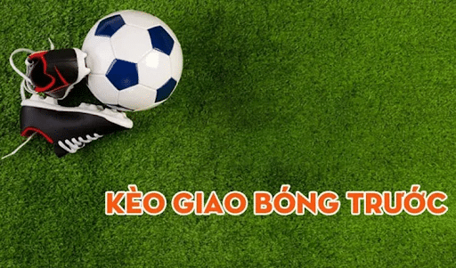 Kèo giao bóng trước là gì